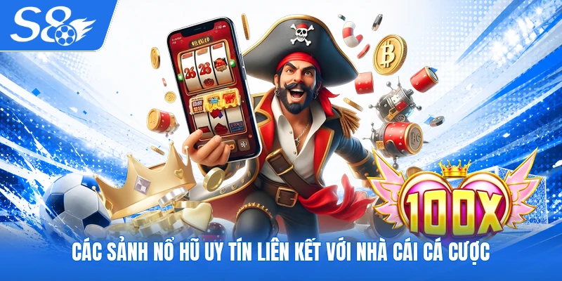 Các sảnh nổ hũ uy tín liên kết với nhà cái cá cược
