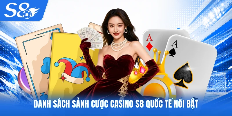 Danh sách sảnh cược casino S8 quốc tế nổi bật