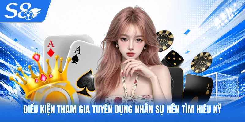 Điều kiện tham gia tuyển dụng nhân sự nên tìm hiểu kỹ