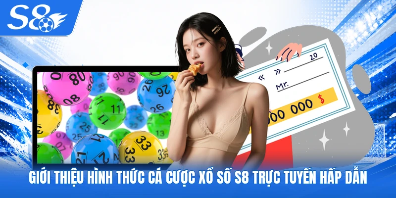 Giới thiệu hình thức cá cược xổ số S8 trực tuyến hấp dẫn