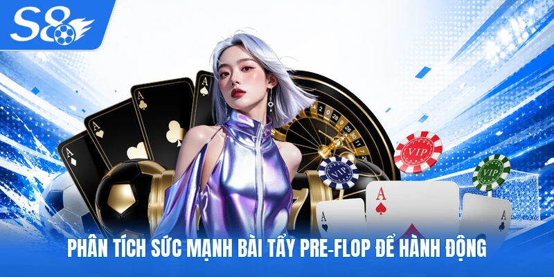 Phân tích sức mạnh bài tẩy Pre-Flop để hành động