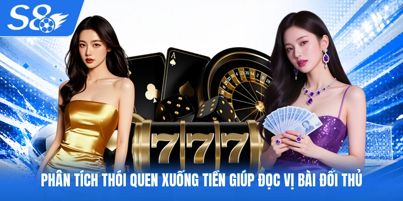 Phân tích thói quen xuống tiền giúp đọc vị bài đối thủ