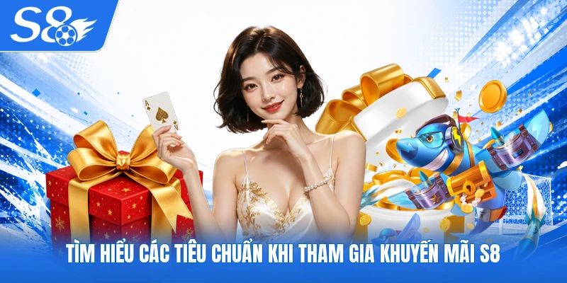 Tìm hiểu các tiêu chuẩn khi tham gia khuyến mãi S8