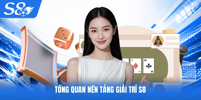 Tổng quan nền tảng giải trí S8