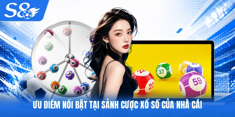 Ưu điểm nổi bật tại sảnh cược xổ số của nhà cái