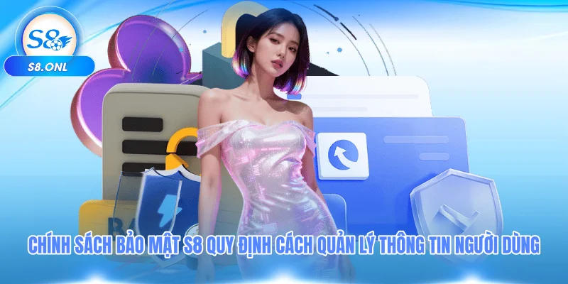 chinh-sach-bao-mat-s8-quy-dinh-cach-quan-ly-thong-tin-nguoi-dung