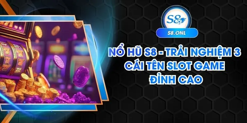 no-hu-s8-trai-nghiem-3-cai-ten-slot-game-dinh-cao