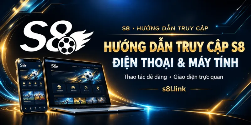 Hướng Dẫn Truy Cập S8 Trên Điện Thoại Và Máy Tính 2026