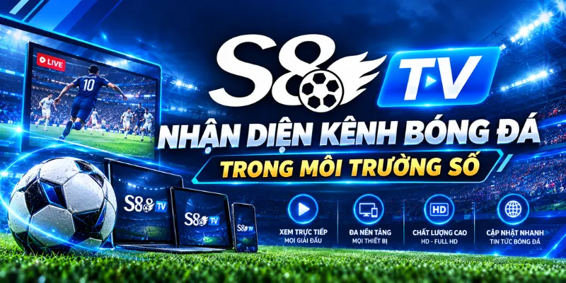 S8TV – Nhận Diện Kênh Bóng Đá Trong Môi Trường Số