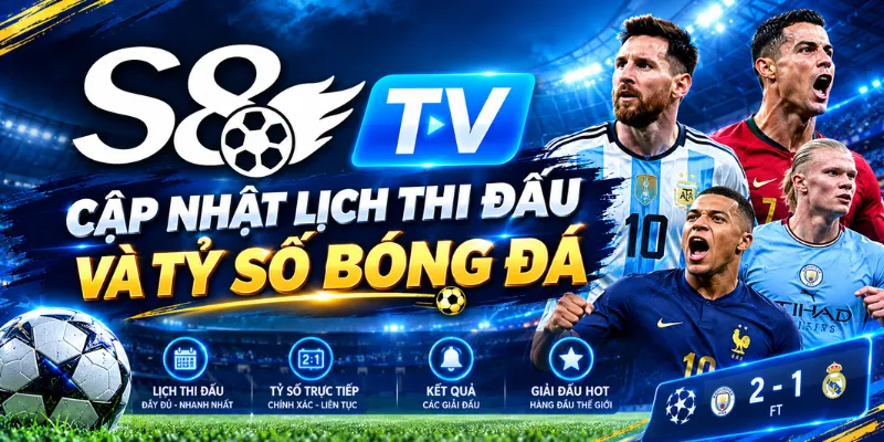 S8TV – Cập Nhật Lịch Thi Đấu Và Tỷ Số Bóng Đá