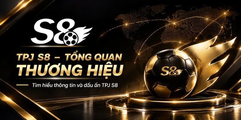 TPJ S8 – Tổng Quan Tập Đoàn Và Thương Hiệu S8